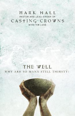 The Well: Why Are So Many Still Thirsty? - Mark Hall,Tim Luke - cover