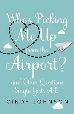 Who's Picking Me Up from the Airport?: And Other Questions Single Girls Ask - Cindy Johnson - cover