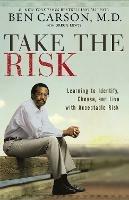 Take the Risk: Learning to Identify, Choose, and Live with Acceptable Risk - Ben Carson, M.D. - cover
