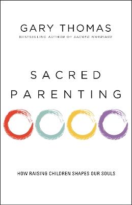 Sacred Parenting: How Raising Children Shapes Our Souls - Gary Thomas - cover