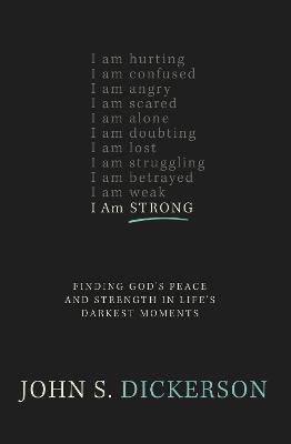 I Am Strong: Finding God's Peace and Strength in Life's Darkest Moments - John S. Dickerson - cover