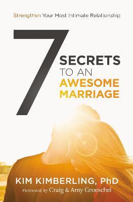 7 Secrets to an Awesome Marriage: Strengthen Your Most Intimate Relationship - Kim Kimberling, PhD - cover