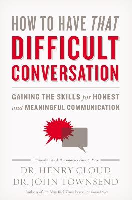How to Have That Difficult Conversation: Gaining the Skills for Honest and Meaningful Communication - Henry Cloud,John Townsend - cover