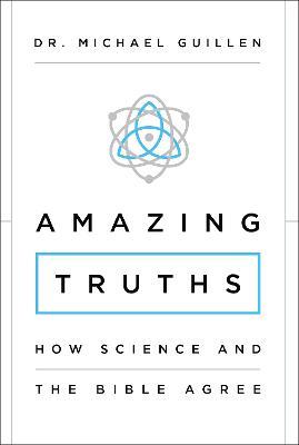 Amazing Truths: How Science and the Bible Agree - Michael Guillen - cover