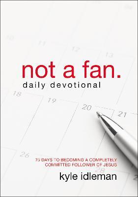 Not a Fan Daily Devotional: 75 Days to Becoming a Completely Committed Follower of Jesus - Kyle Idleman - cover