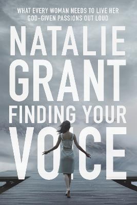 Finding Your Voice: What Every Woman Needs to Live Her God-Given Passions Out Loud - Natalie Grant - cover