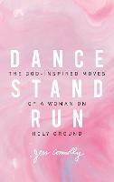 Dance, Stand, Run: The God-Inspired Moves of a Woman on Holy Ground