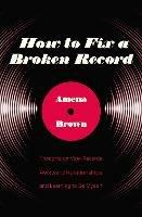 How to Fix a Broken Record: Thoughts on Vinyl Records, Awkward Relationships, and Learning to Be Myself - Amena Brown - cover