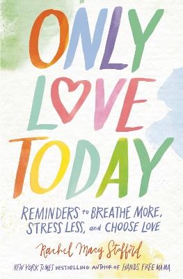 Only Love Today: Reminders to Breathe More, Stress Less, and Choose Love - Rachel Macy Stafford - cover