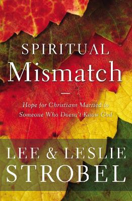 Spiritual Mismatch: Hope for Christians Married to Someone Who Doesn't Know God - Lee Strobel,Leslie Strobel - cover
