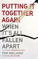 Putting It Together Again When It's All Fallen Apart: 7 Principles for Rebuilding Your Life - Tom Holladay - cover