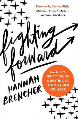 Fighting Forward: Your Nitty-Gritty Guide to Beating the Lies That Hold You Back - Hannah Brencher - cover
