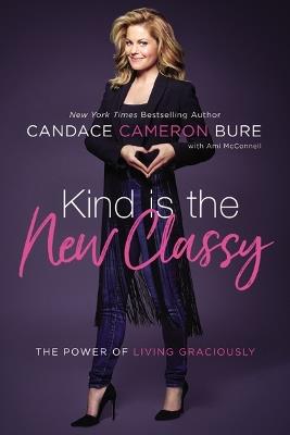 Kind Is the New Classy: The Power of Living Graciously - Candace Cameron Bure - cover