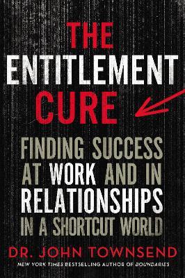 The Entitlement Cure: Finding Success at Work and in Relationships in a Shortcut World - John Townsend - cover