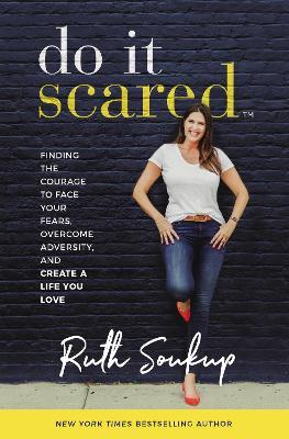 Do It Scared: Finding the Courage to Face Your Fears, Overcome Adversity, and Create a Life You Love - Ruth Soukup - cover