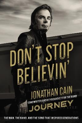 Don't Stop Believin': The Man, the Band, and the Song that Inspired Generations - Jonathan Cain - cover