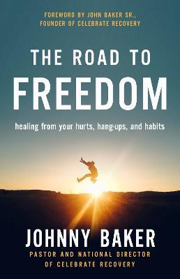 The Road to Freedom: Healing from Your Hurts, Hang-ups, and Habits - Johnny Baker - cover