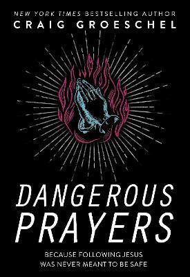 Dangerous Prayers: Because Following Jesus Was Never Meant to Be Safe - Craig Groeschel - cover