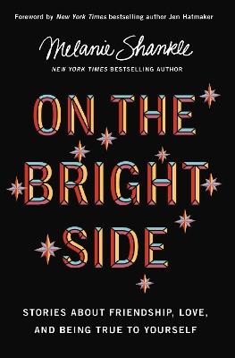 On the Bright Side: Stories about Friendship, Love, and Being True to Yourself - Melanie Shankle - cover