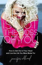 Fear Is Not the Boss of You: How to Get Out of Your Head and Live the Life You Were Made For