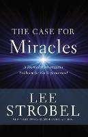 The Case for Miracles: A Journalist Investigates Evidence for the Supernatural - Lee Strobel - cover