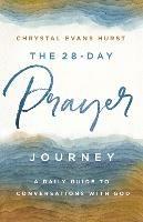The 28-Day Prayer Journey: A Daily Guide to Conversations with God - Chrystal Evans Hurst - cover