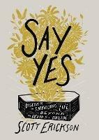 Say Yes: Discover the Surprising Life beyond the Death of a Dream - Scott Erickson - cover