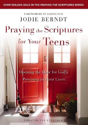 Praying the Scriptures for Your Teens: Opening the Door for God's Provision in Their Lives - Jodie Berndt - cover