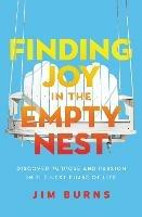 Finding Joy in the Empty Nest: Discover Purpose and Passion in the Next Phase of Life - Jim Burns, Ph.D - cover
