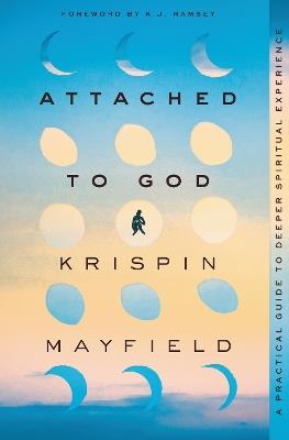 Attached to God: A Practical Guide to Deeper Spiritual Experience - Krispin Mayfield - cover