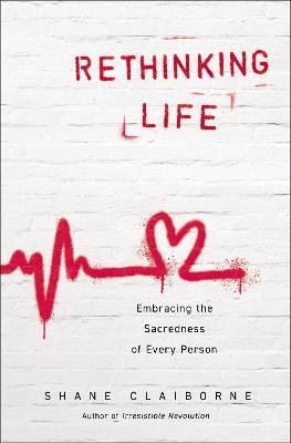 Rethinking Life: Embracing the Sacredness of Every Person - Shane Claiborne - cover