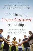 Life-Changing Cross-Cultural Friendships: How You Can Help Heal Racial Divides, One Relationship at a Time - Gary Chapman,Clarence Shuler - cover