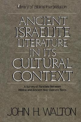 Ancient Israelite Literature in Its Cultural Context: A Survey of Parallels Between Biblical and Ancient Near Eastern Texts - John H. Walton - cover