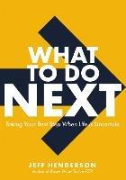 What to Do Next: Taking Your Best Step When Life Is Uncertain - Jeff Henderson - cover