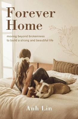 Forever Home: Moving Beyond Brokenness to Build a Strong and Beautiful Life - Anh Lin - cover