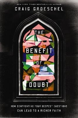 The Benefit of Doubt: How Confronting Your Deepest Questions Can Lead to a Richer Faith - Craig Groeschel - cover
