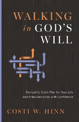 Walking in God's Will: Demystify God's Plan for Your Life and Make Decisions with Confidence - Costi W. Hinn - cover