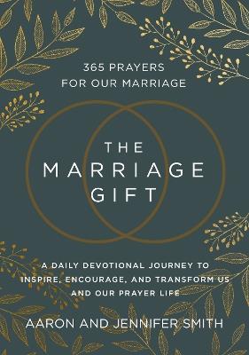 The Marriage Gift: 365 Prayers for Our Marriage - A Daily Devotional Journey to Inspire, Encourage, and Transform Us and Our Prayer Life - Aaron Smith,Jennifer Smith - cover