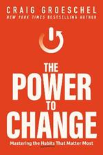 The Power to Change: Mastering the Habits That Matter Most