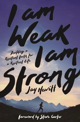 I Am Weak, I Am Strong: Building a Resilient Faith for a Resilient Life - Jay Hewitt - cover