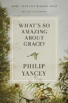 What's So Amazing About Grace? Revised and Updated: The Key to Transforming a Broken World - Philip Yancey - cover