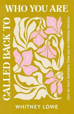 Called Back to Who You Are: Finding Yourself in the Wild, Pursuing Love of God - Whitney Lowe - cover