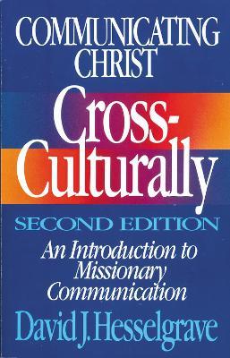 Communicating Christ Cross-Culturally, Second Edition: An Introduction to Missionary Communication - David J. Hesselgrave - cover