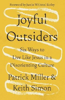 Joyful Outsiders: Six Ways to Live Like Jesus in a Disorienting Culture - Patrick Keith Miller,Keith Simon - cover