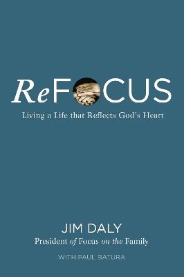 ReFocus: Living a Life that Reflects God's Heart - Jim Daly - cover