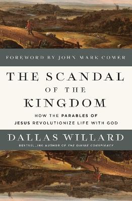 The Scandal of the Kingdom: How the Parables of Jesus Revolutionize Life with God - Dallas Willard - cover