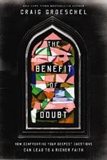 The Benefit of Doubt: How Confronting Your Deepest Questions Can Lead to a Richer Faith