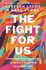 The Fight for Us: Overcome What Divides to Build a Marriage That Thrives