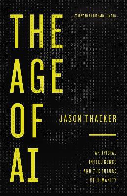 The Age of AI: Artificial Intelligence and the Future of Humanity - Jason Thacker - cover