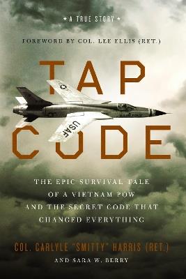 Tap Code: The Epic Survival Tale of a Vietnam POW and the Secret Code That Changed Everything - Carlyle  S. Harris,Sara W. Berry - cover